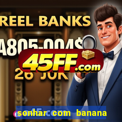 sonhar com banana no jogo do bicho